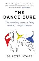 Dance Cure, The: The surprising secret to being smarter, stronger, happier