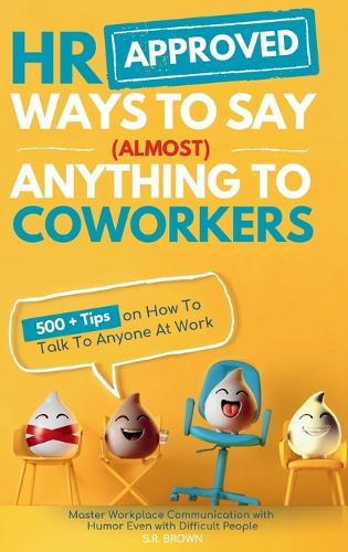  HR Approved Ways To Say (Almost) Anything To Coworkers: 500+ Tips On How to Talk to...
